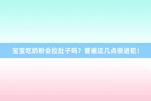 宝宝吃奶粉会拉肚子吗？普遍这几点很进犯！