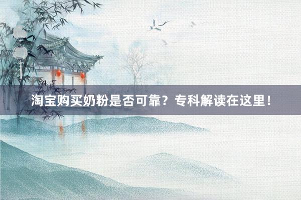 淘宝购买奶粉是否可靠？专科解读在这里！