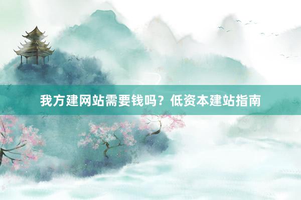 我方建网站需要钱吗？低资本建站指南